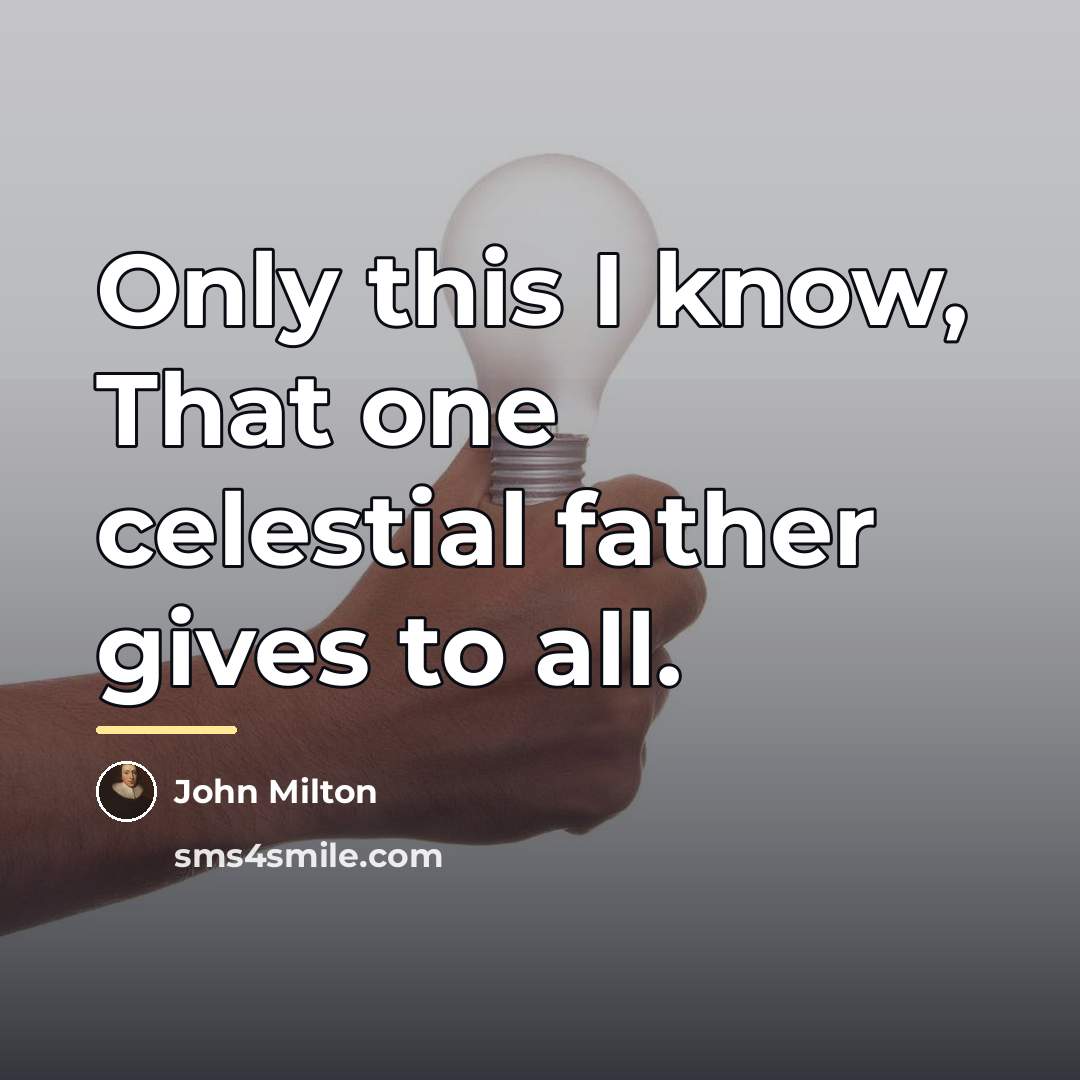 “Only this I know, That one celestial father gives to…” quote by John Milton