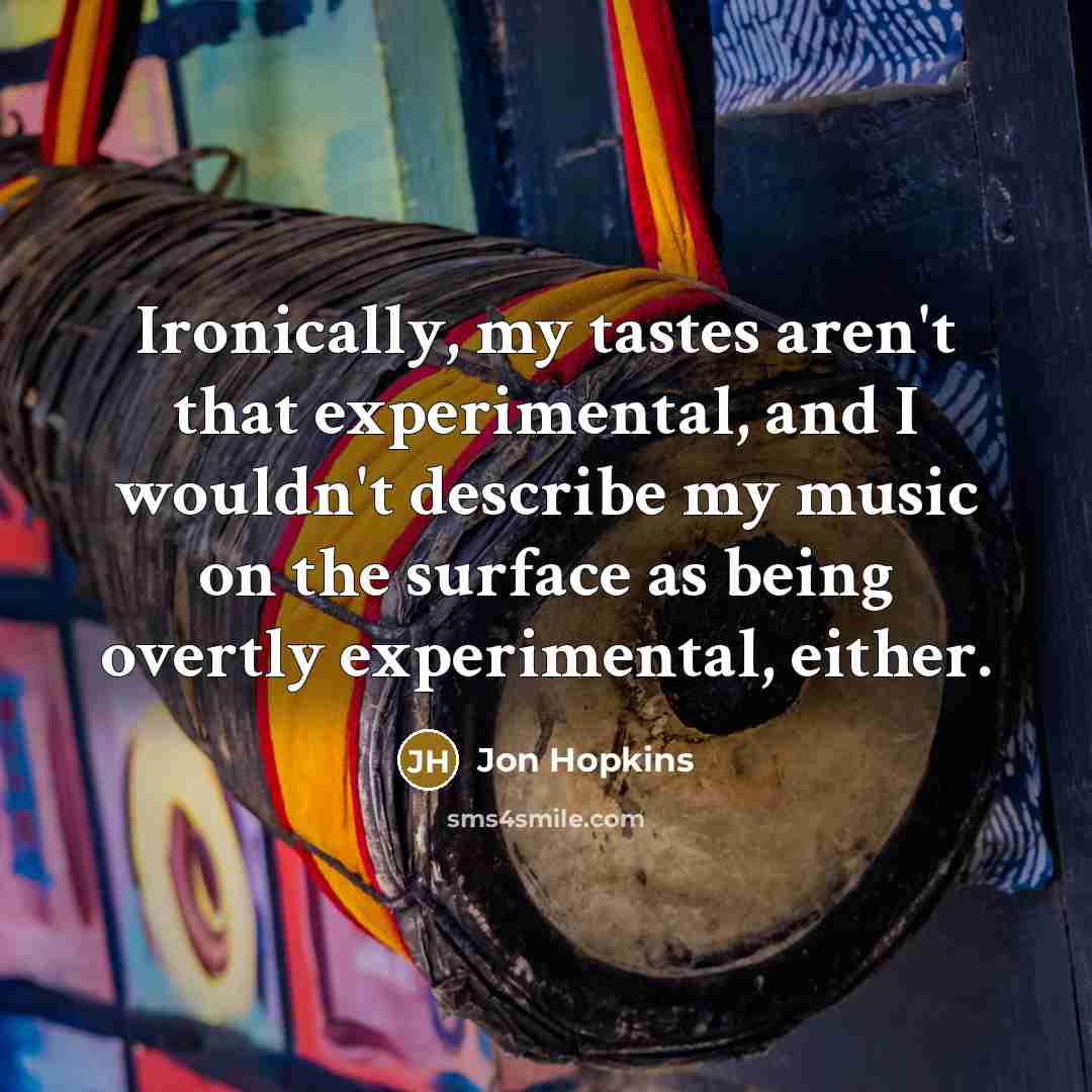 “Ironically, my tastes aren't that experimental, and I wouldn't describe…” quote by Jon Hopkins