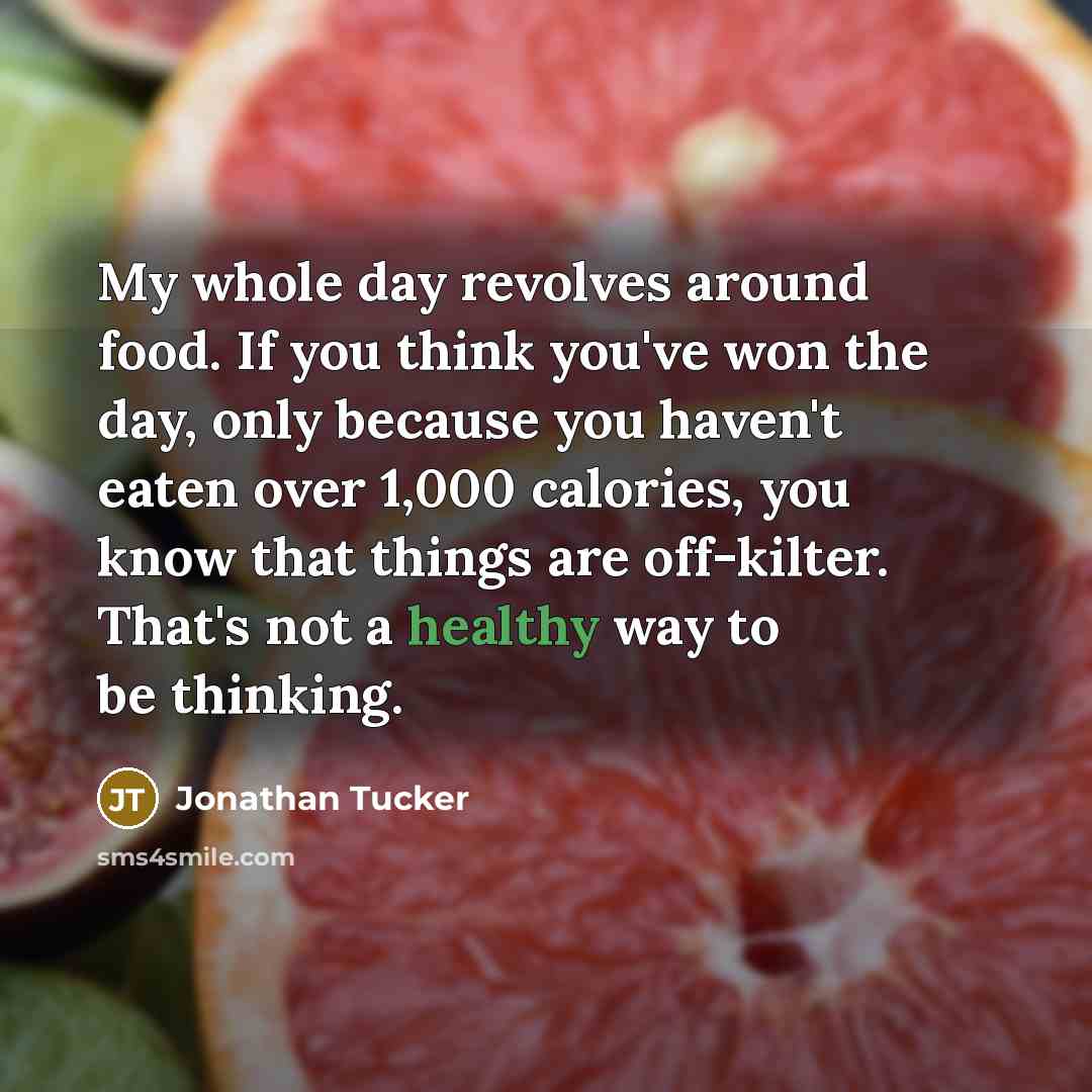 “My whole day revolves around food. If you think you've…” quote by Jonathan Tucker