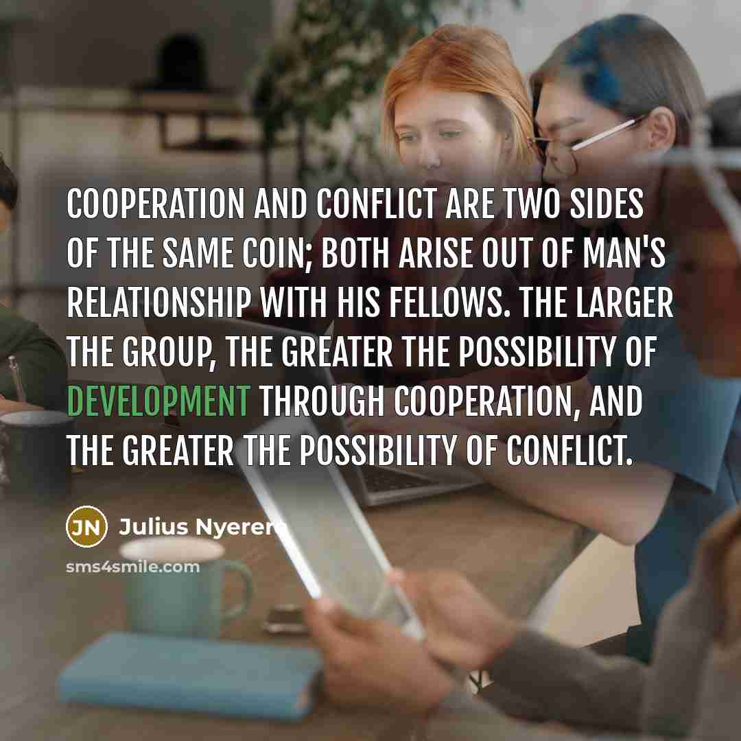 “Cooperation and conflict are two sides of the same coin;…” quote by Julius Nyerere