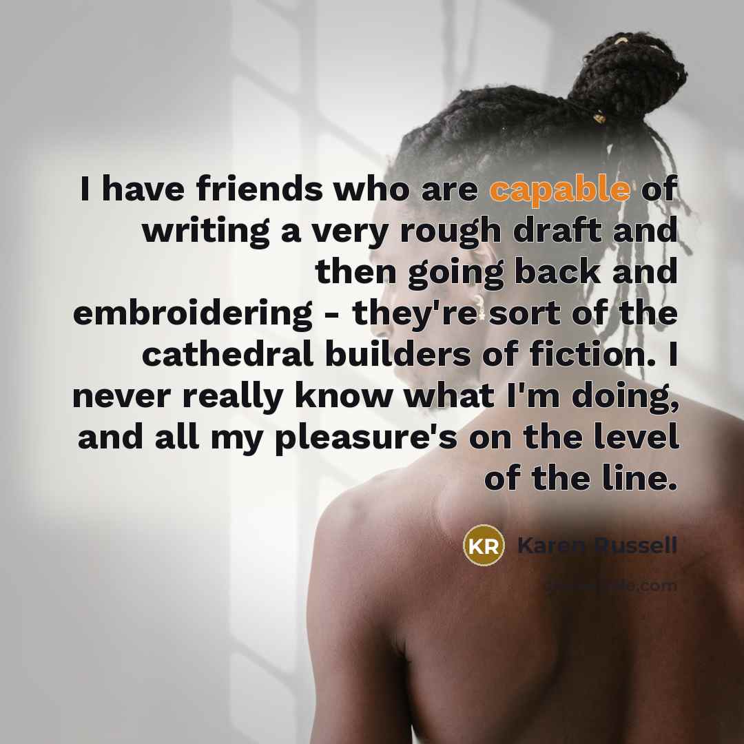 “I have friends who are capable of writing a very…” quote by Karen Russell