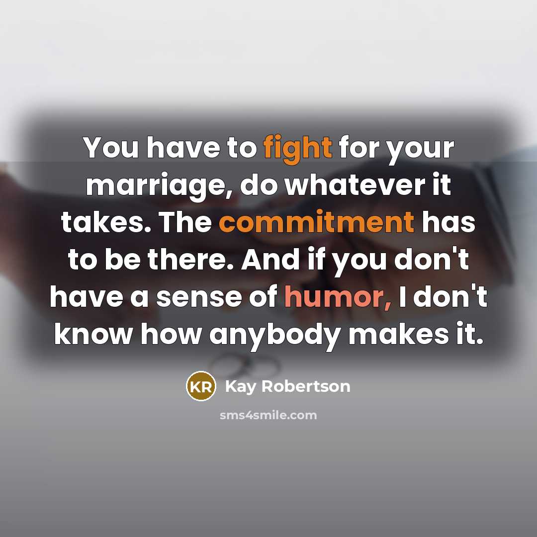 “You have to fight for your marriage, do whatever it…” quote by Kay Robertson