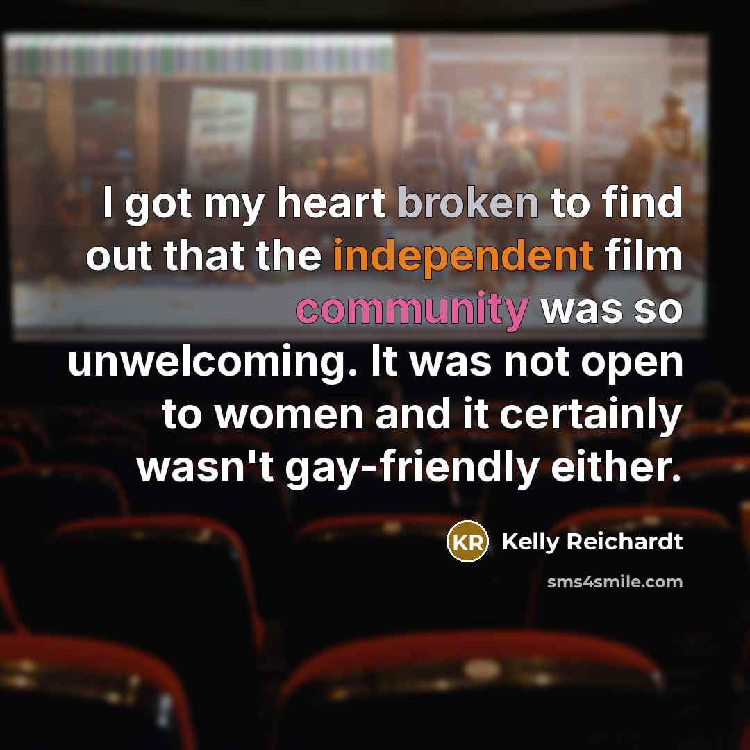 “I got my heart broken to find out that the…” quote by Kelly Reichardt