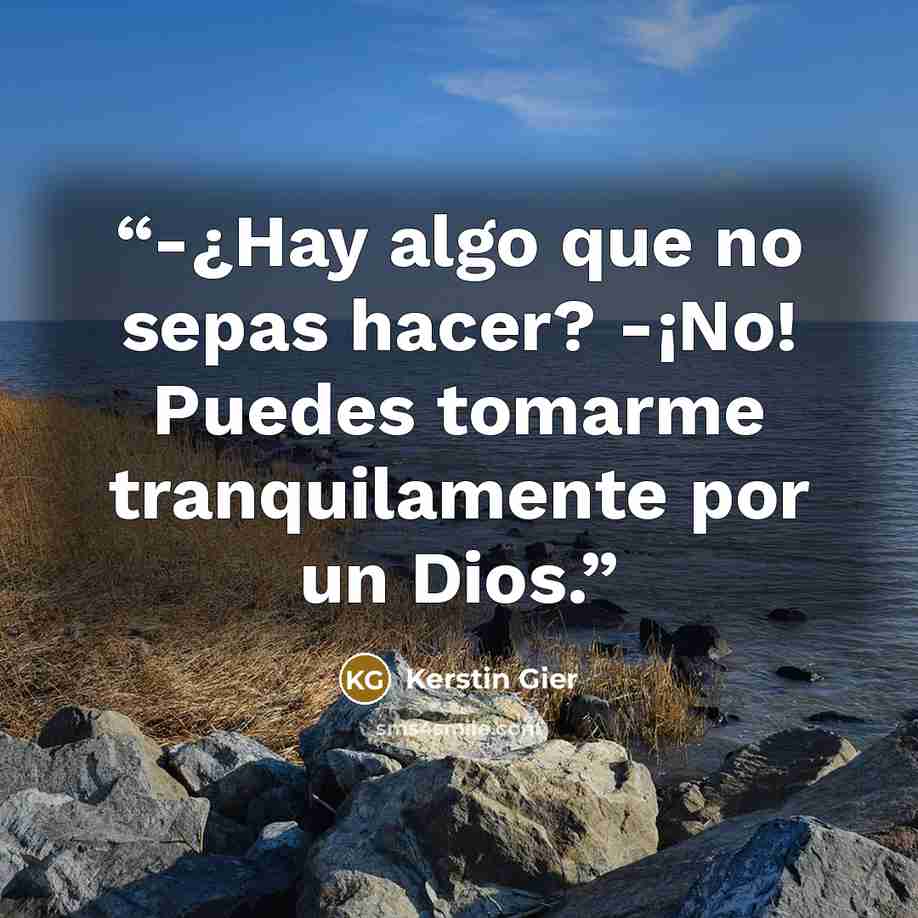 “-¿Hay algo que no sepas hacer? -¡No! Puedes tomarme tranquilamente por un Dios.” quote by Kerstin Gier