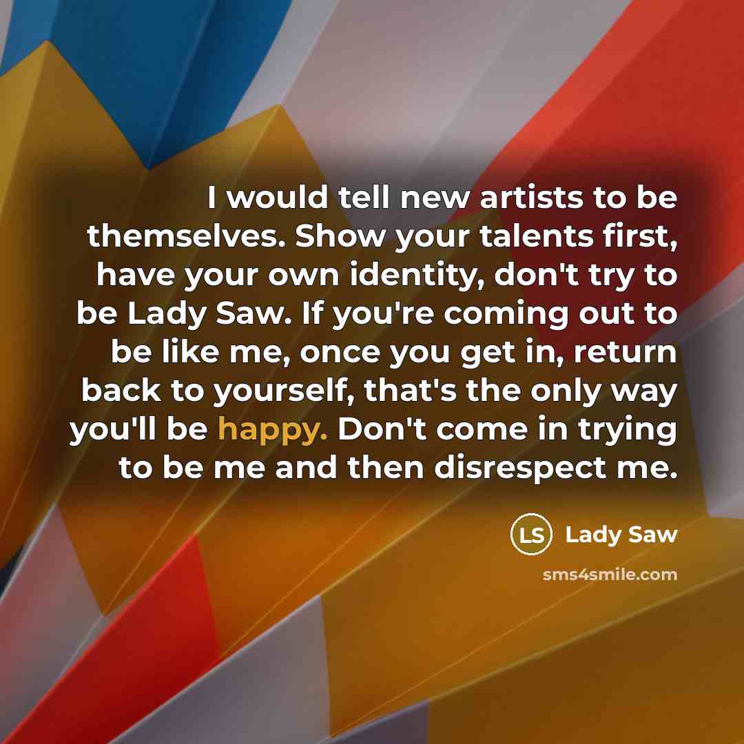 “I would tell new artists to be themselves. Show your…” quote by Lady Saw