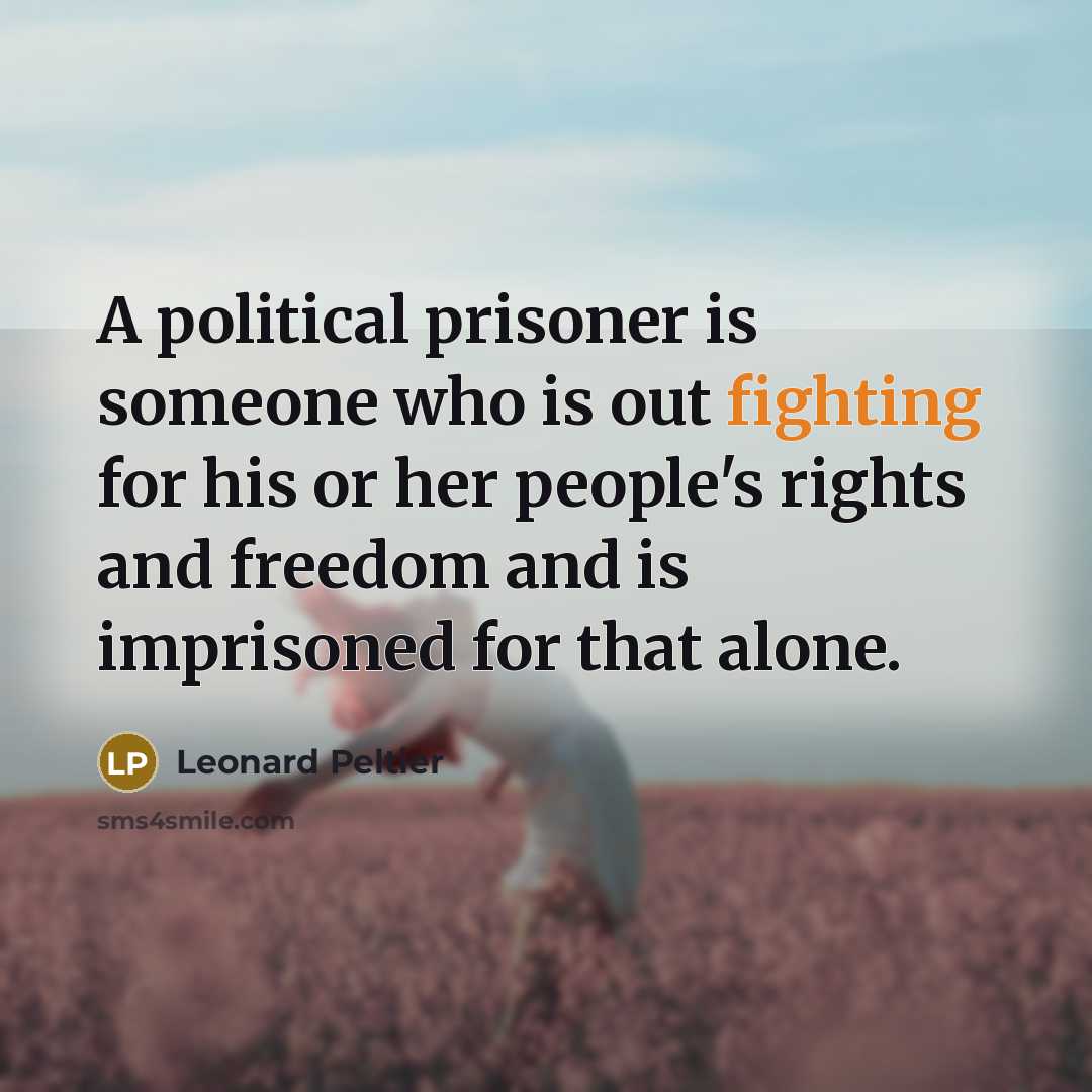 “A political prisoner is someone who is out fighting for…” quote by Leonard Peltier