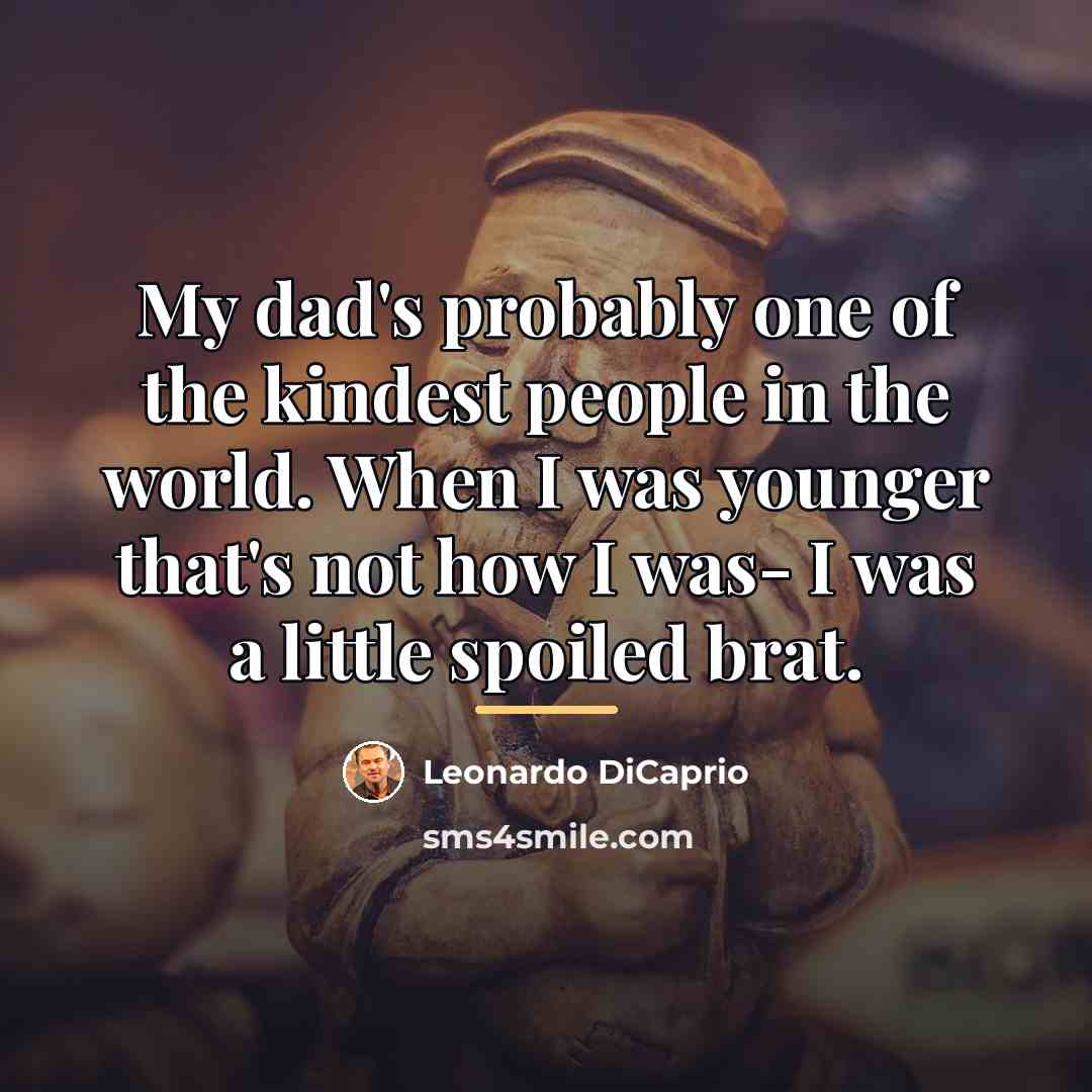 “My dad's probably one of the kindest people in the…” quote by Leonardo DiCaprio