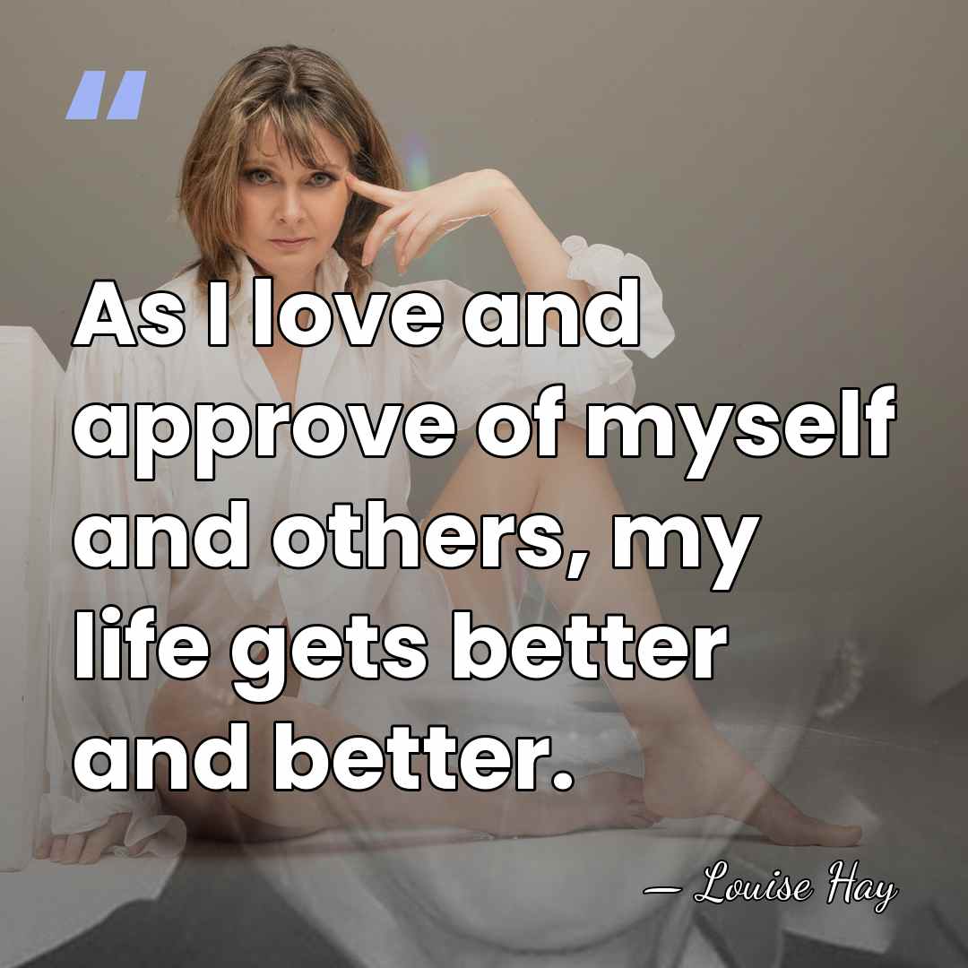 As I love and approve of myself and others, my life gets&hellip; - Louise Hay