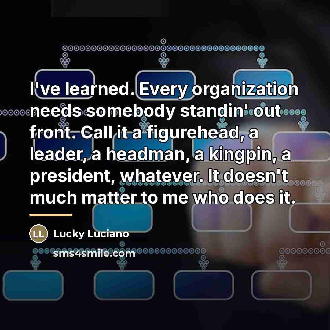 “I've learned. Every organization needs somebody standin' out front. Call…” quote by Lucky Luciano