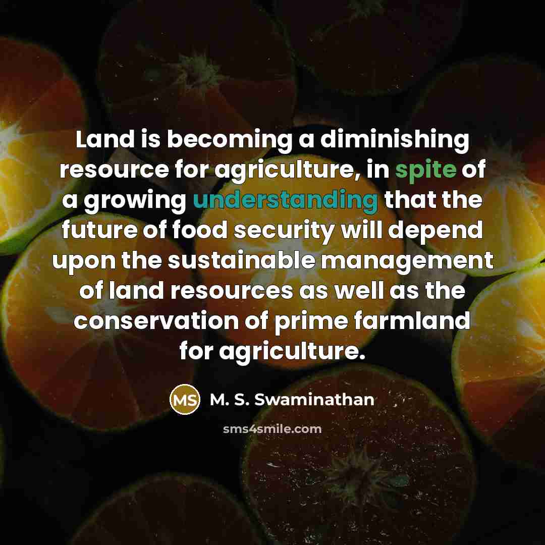 “Land is becoming a diminishing resource for agriculture, in spite…” quote by M. S. Swaminathan