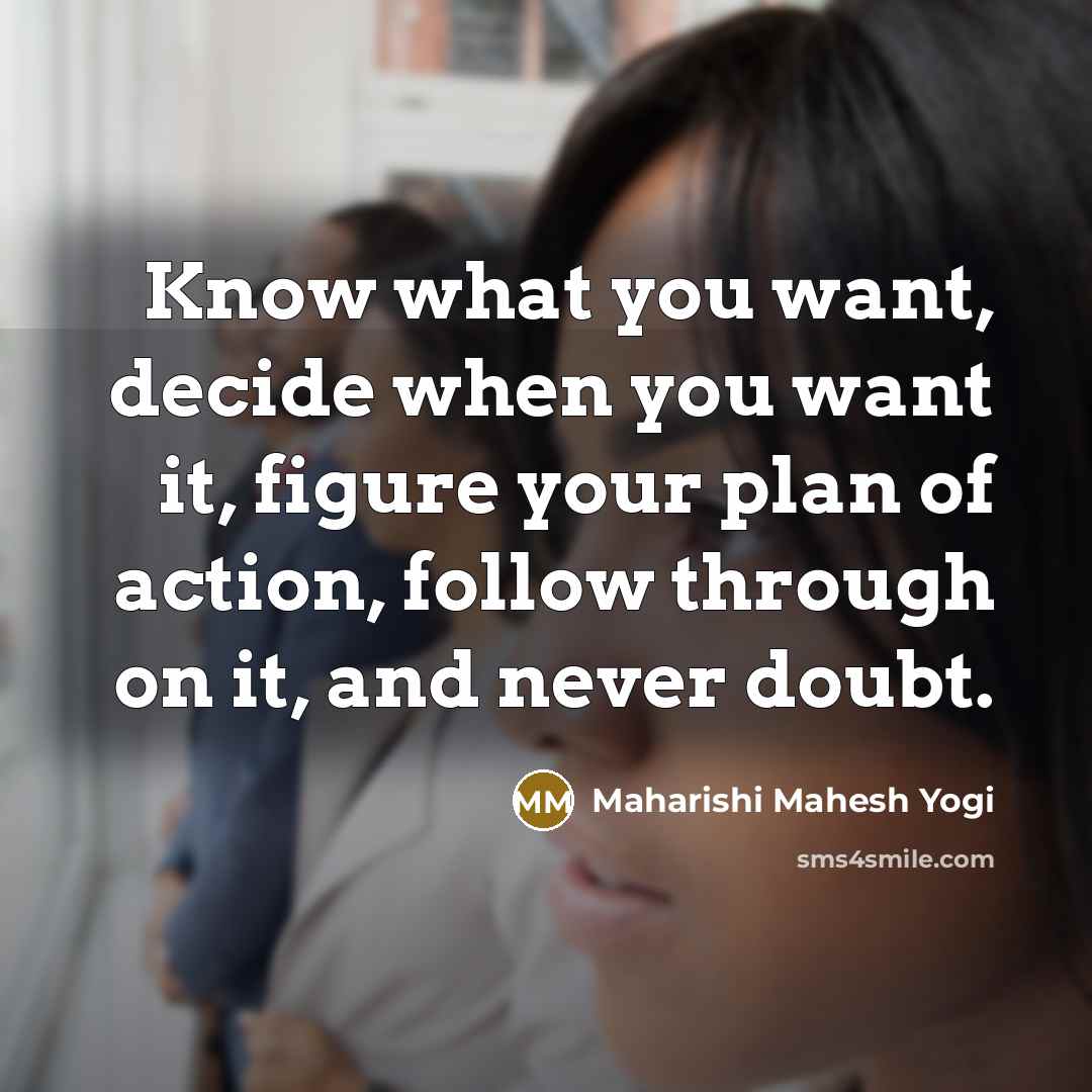 “Know what you want, decide when you want it, figure…” quote by Maharishi Mahesh Yogi