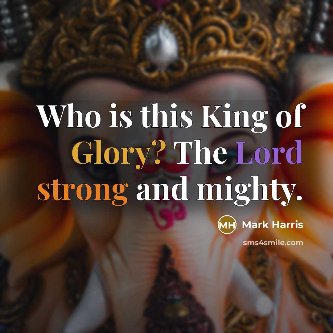 “Who is this King of Glory? The Lord strong and mighty.” quote by Mark Harris