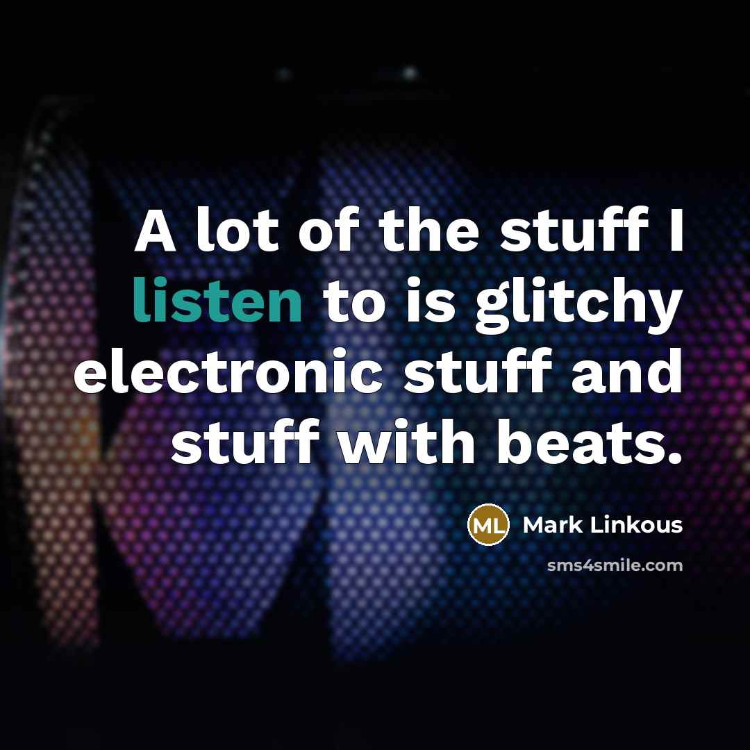 “A lot of the stuff I listen to is glitchy…” quote by Mark Linkous