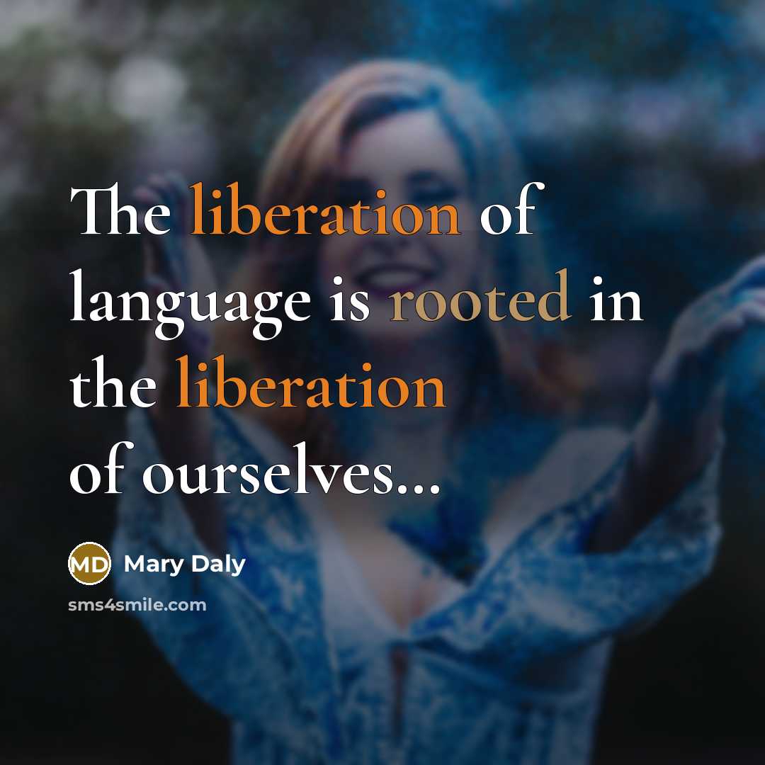 “The liberation of language is rooted in the liberation of…” quote by Mary Daly
