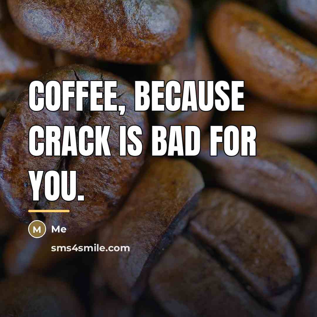 “Coffee, because crack is bad for you.…” quote by Me