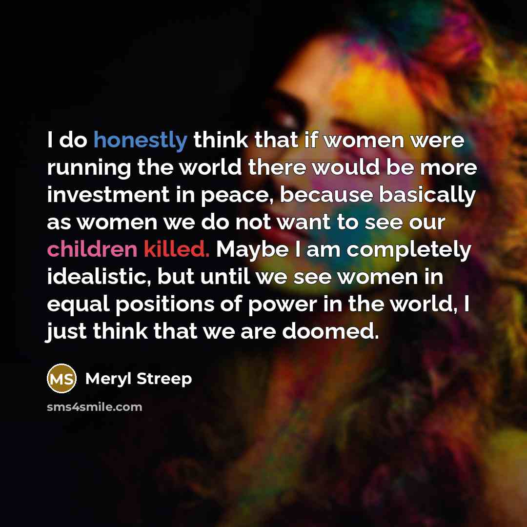 “I do honestly think that if women were running the…” quote by Meryl Streep