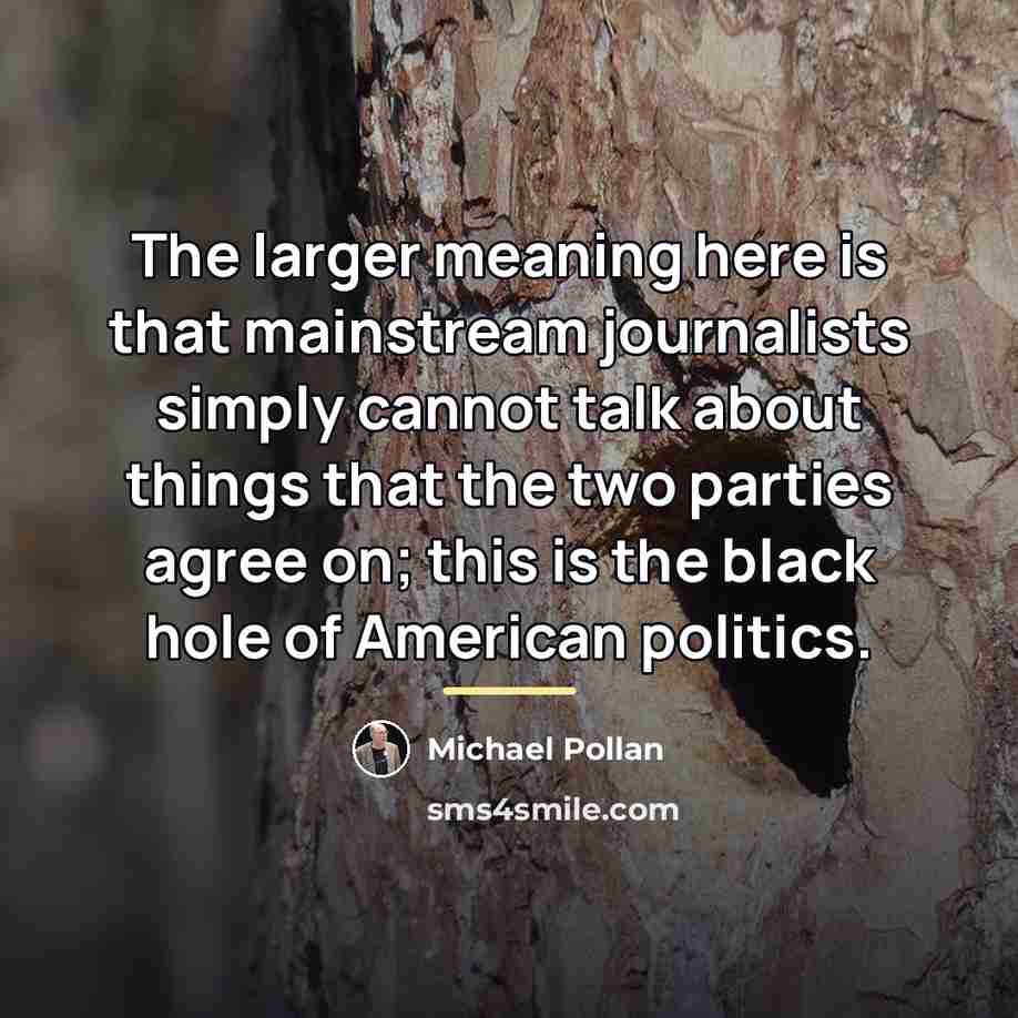 “The larger meaning here is that mainstream journalists simply cannot…” quote by Michael Pollan