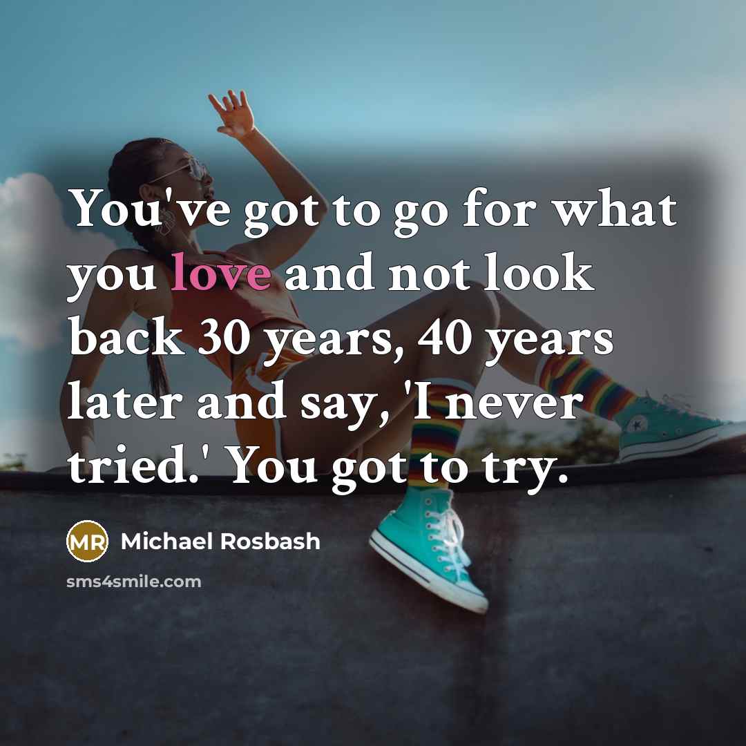 “You've got to go for what you love and not…” quote by Michael Rosbash
