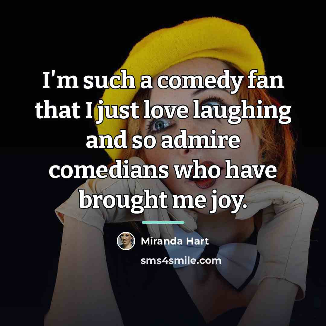 “I'm such a comedy fan that I just love laughing…” quote by Miranda Hart