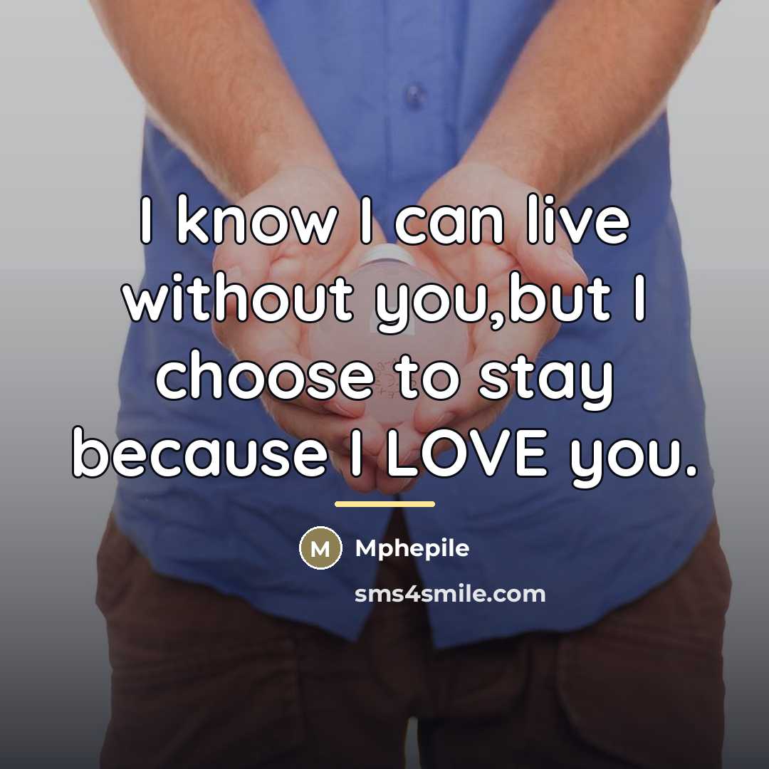 “I know I can live without you,but I choose to…” quote by Mphepile
