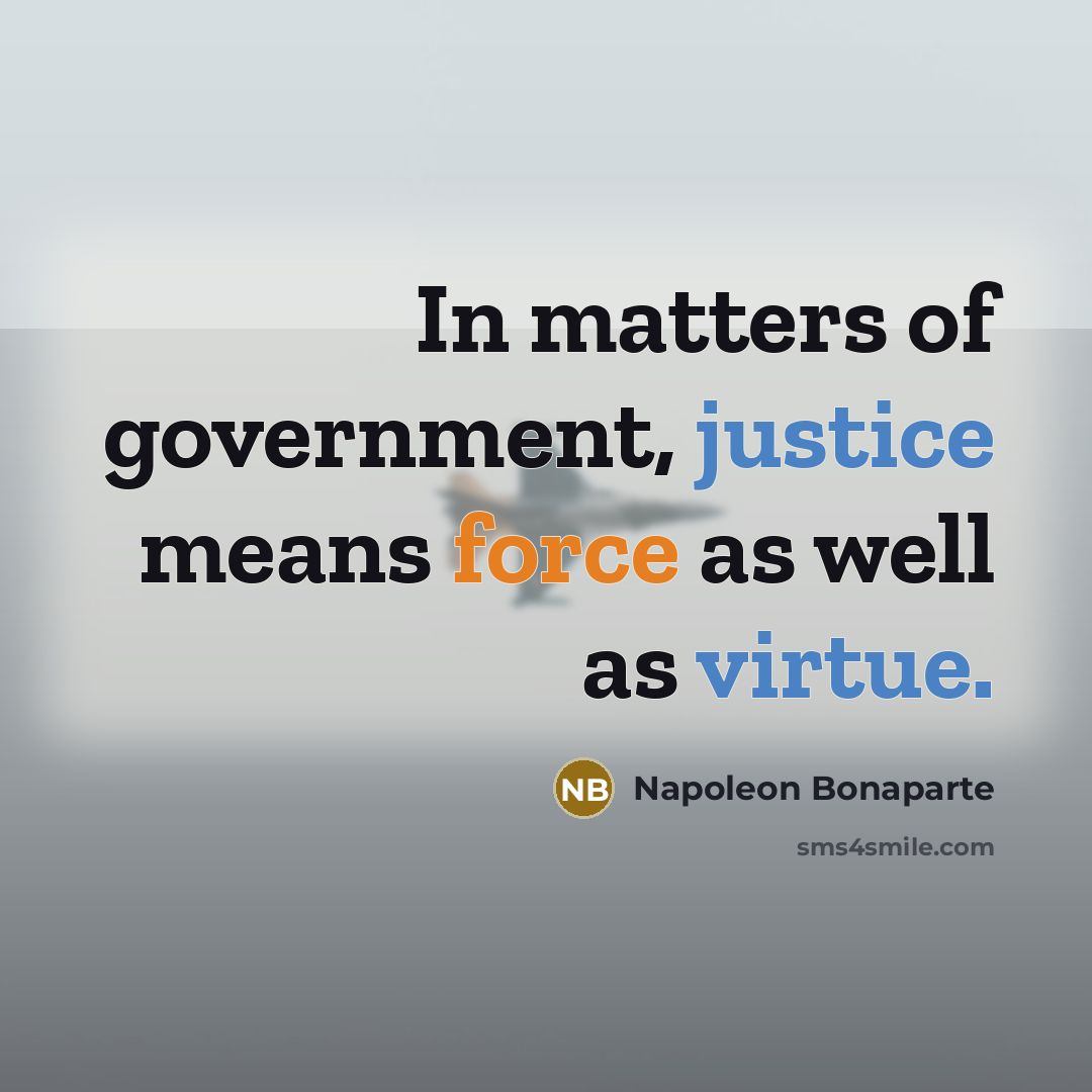 “In matters of government, justice means force as well as…” quote by Napoleon Bonaparte