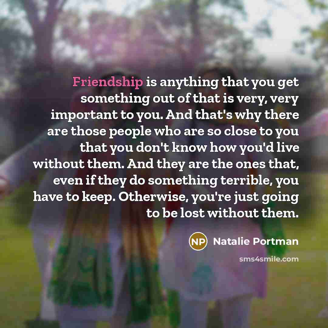 “Friendship is anything that you get something out of that…” quote by Natalie Portman