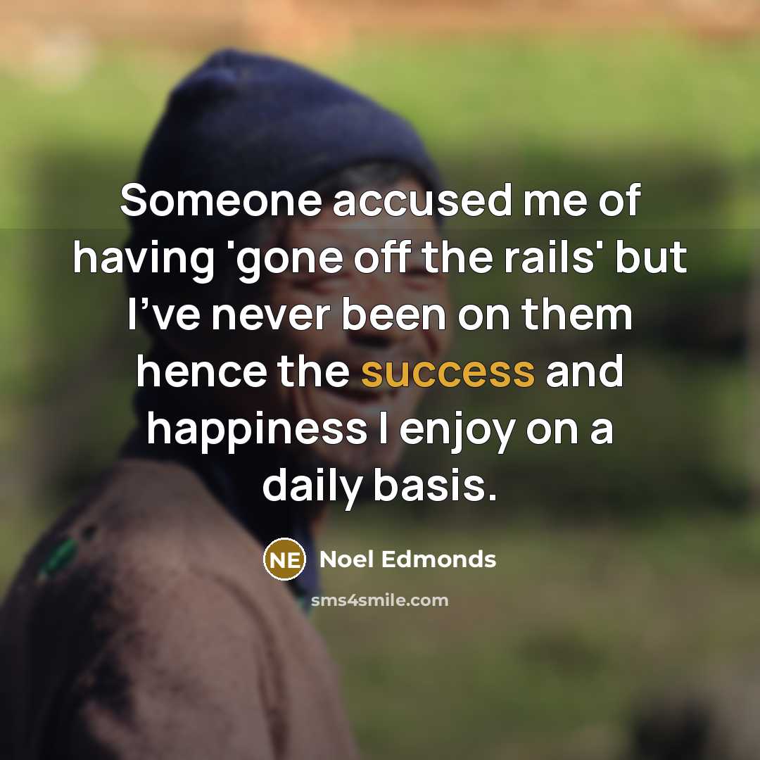 “Someone accused me of having 'gone off the rails' but…” quote by Noel Edmonds