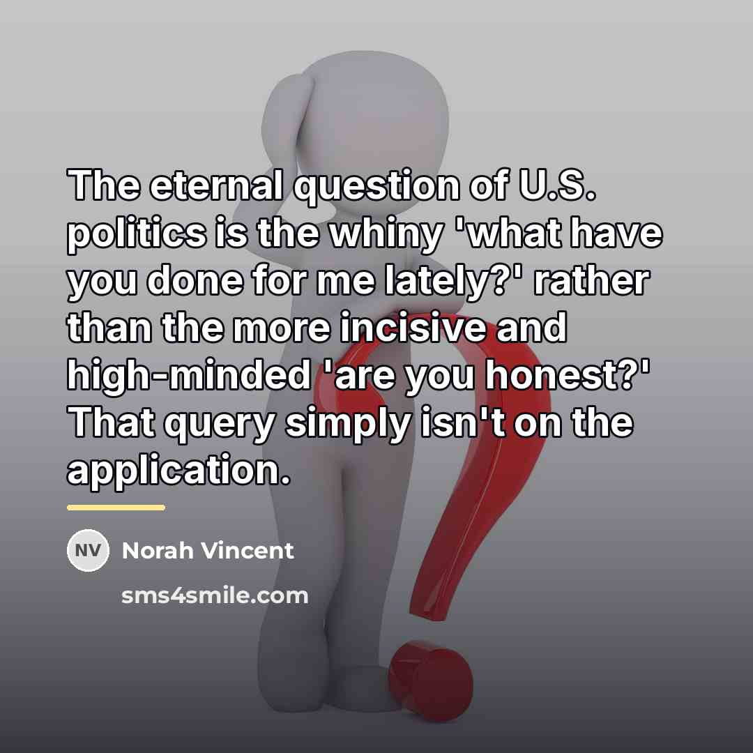 “The eternal question of U.S. politics is the whiny 'what…” quote by Norah Vincent