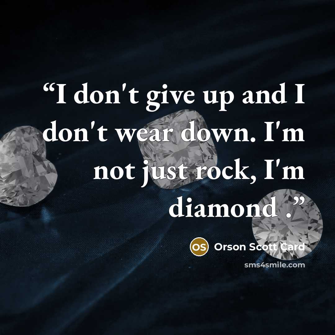 “I don't give up and I don't wear down. I'm not just rock, I'm diamond .” quote by Orson Scott Card