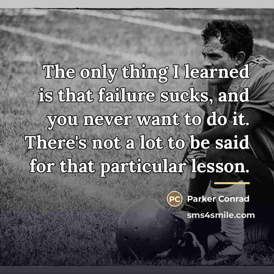 “The only thing I learned is that failure sucks, and…” quote by Parker Conrad