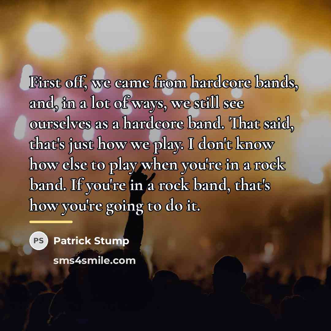 “First off, we came from hardcore bands, and, in a…” quote by Patrick Stump
