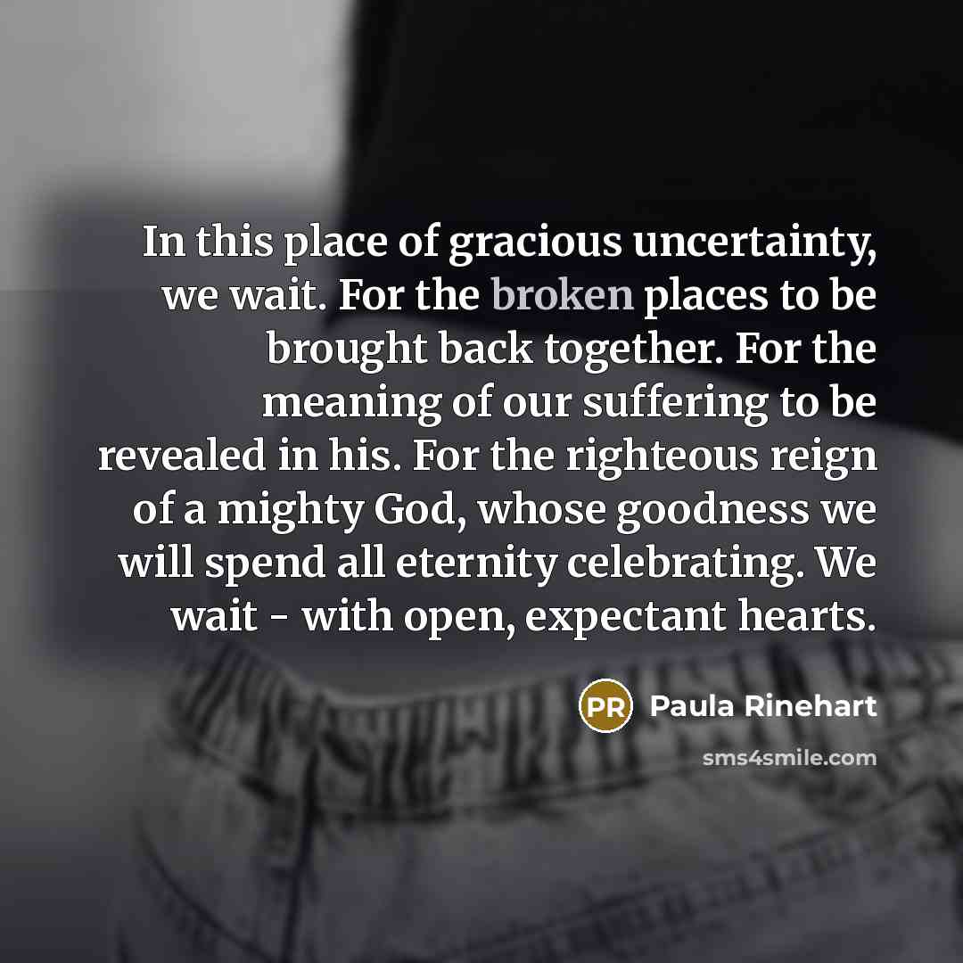 “In this place of gracious uncertainty, we wait. For the…” quote by Paula Rinehart