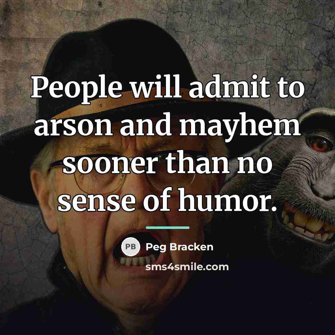 “People will admit to arson and mayhem sooner than no…” quote by Peg Bracken