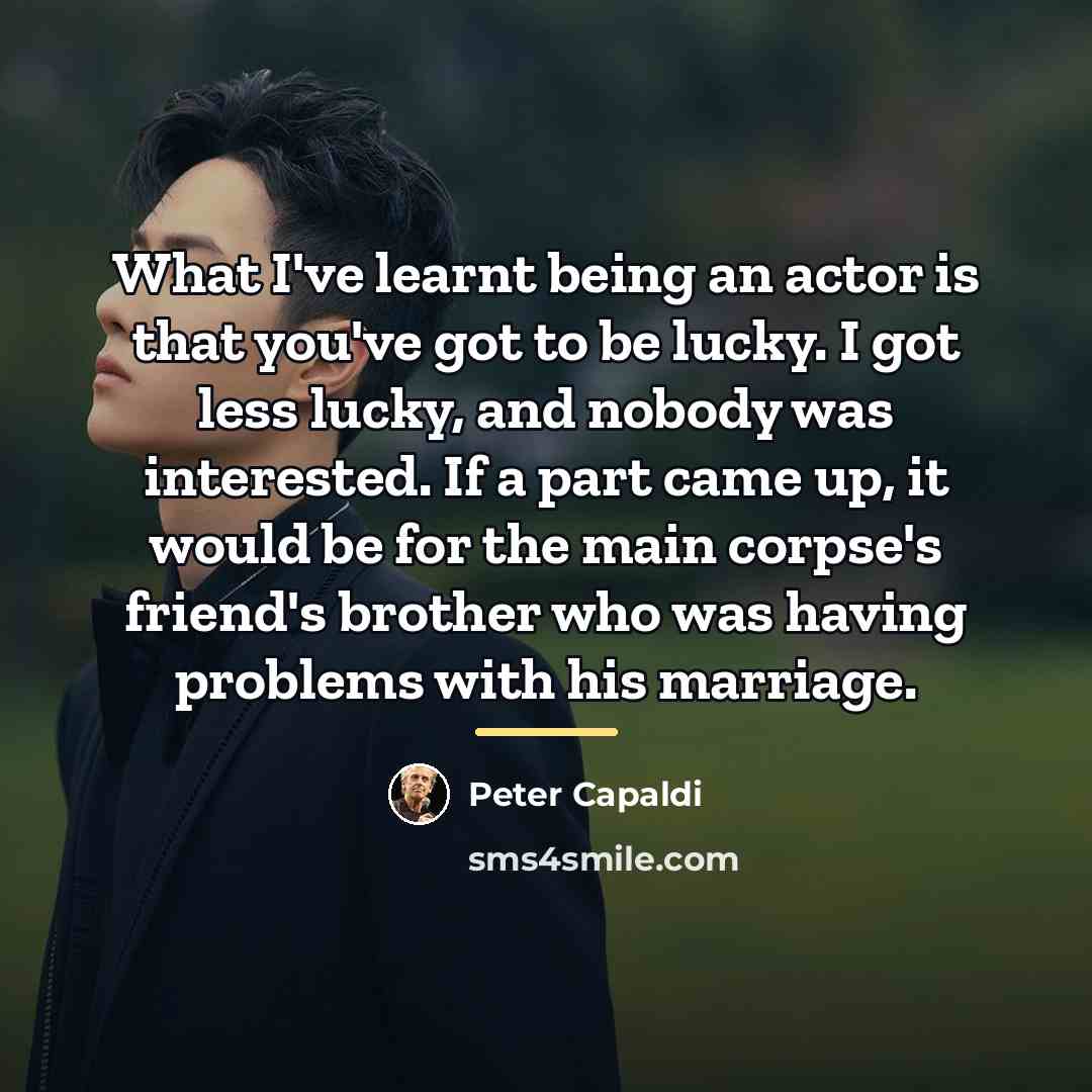 “What I've learnt being an actor is that you've got…” quote by Peter Capaldi