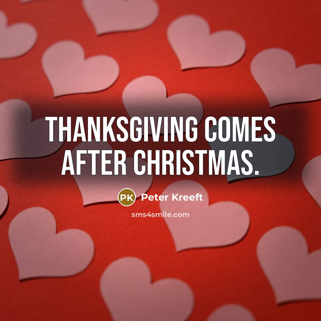 “Thanksgiving comes after Christmas.…” quote by Peter Kreeft