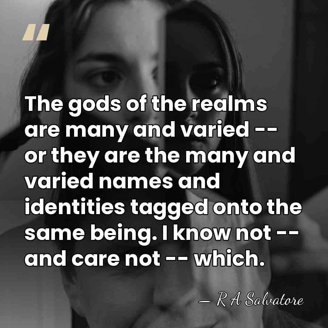 The gods of the realms are many and varied -- or they&hellip; - R A Salvatore