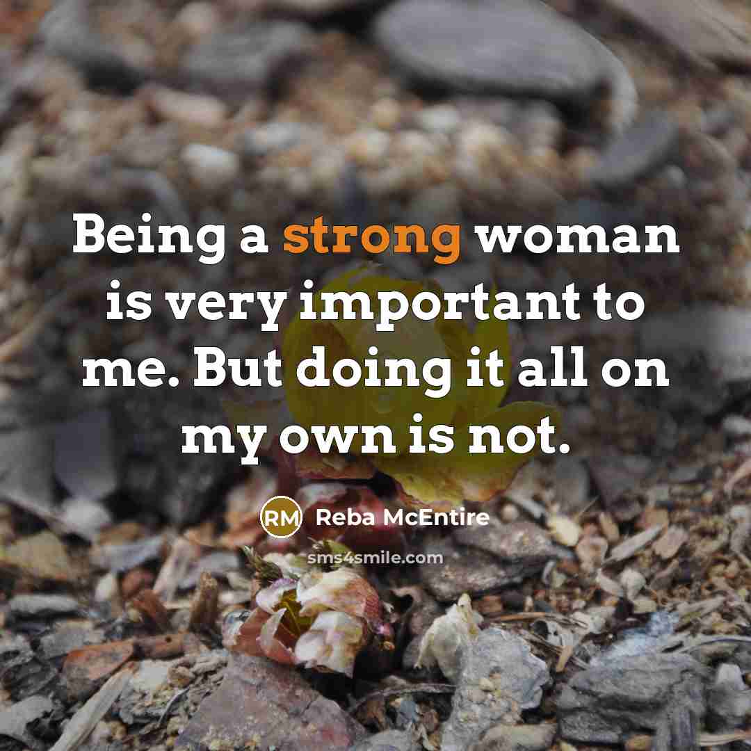 “Being a strong woman is very important to me. But…” quote by Reba McEntire
