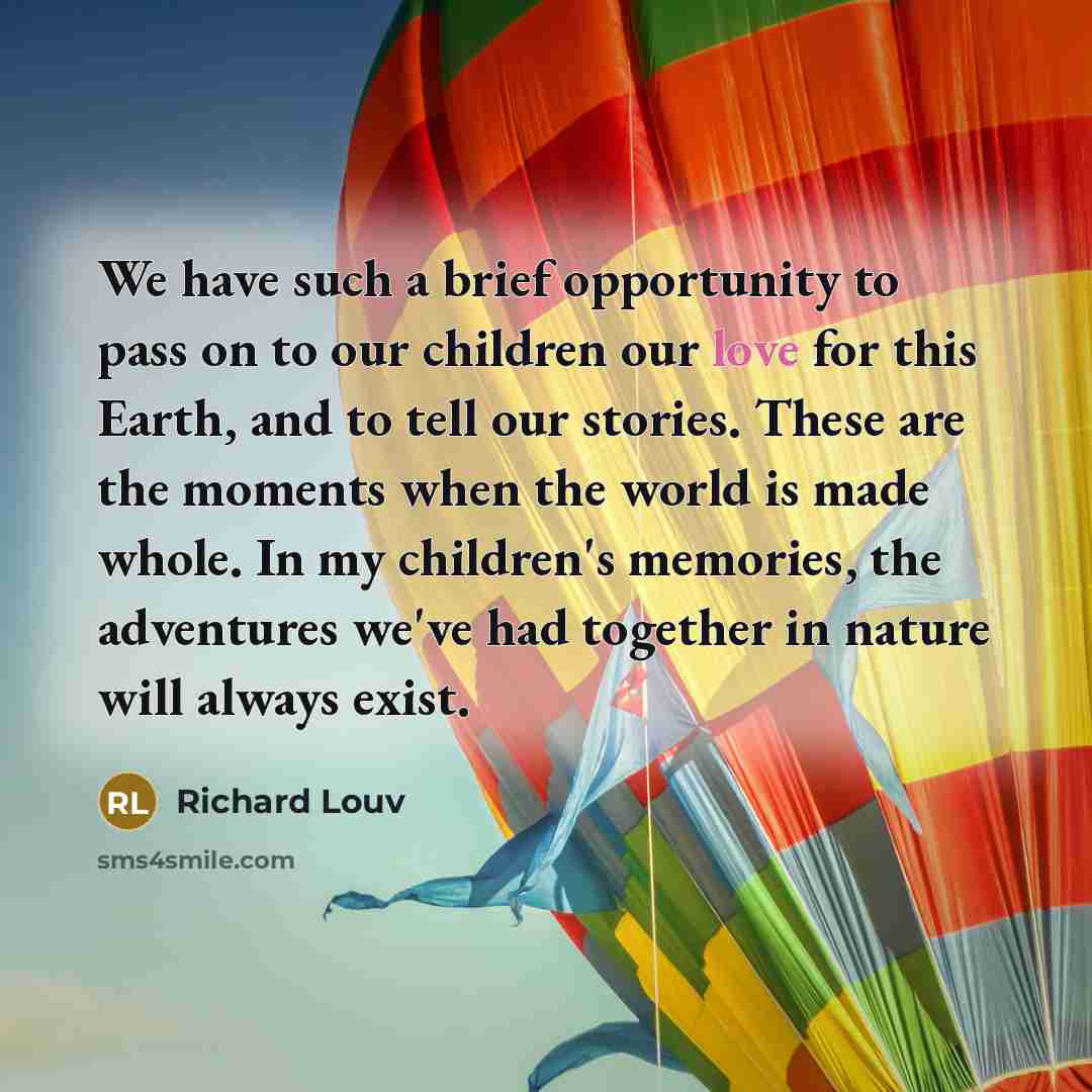“We have such a brief opportunity to pass on to…” quote by Richard Louv