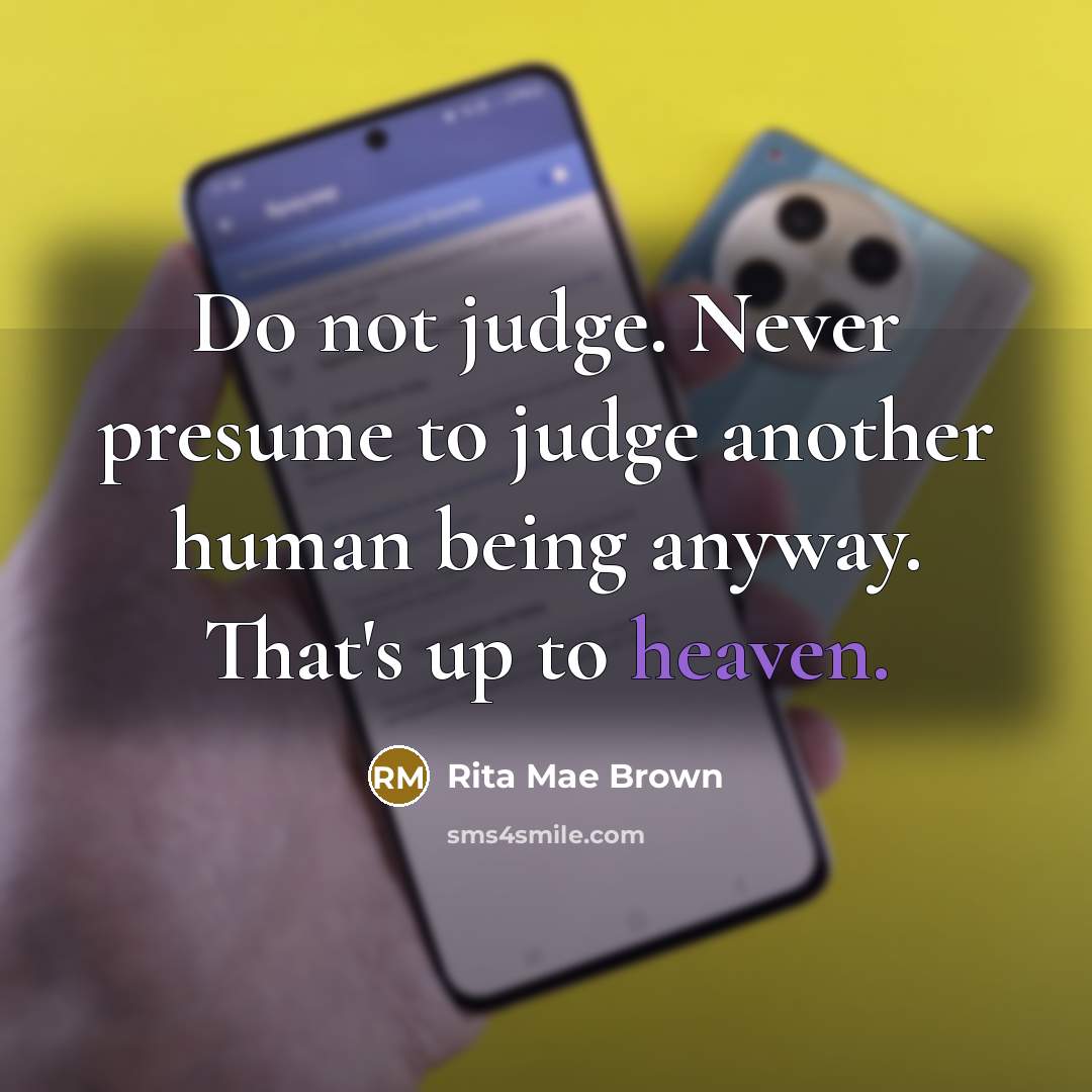 “Do not judge. Never presume to judge another human being…” quote by Rita Mae Brown