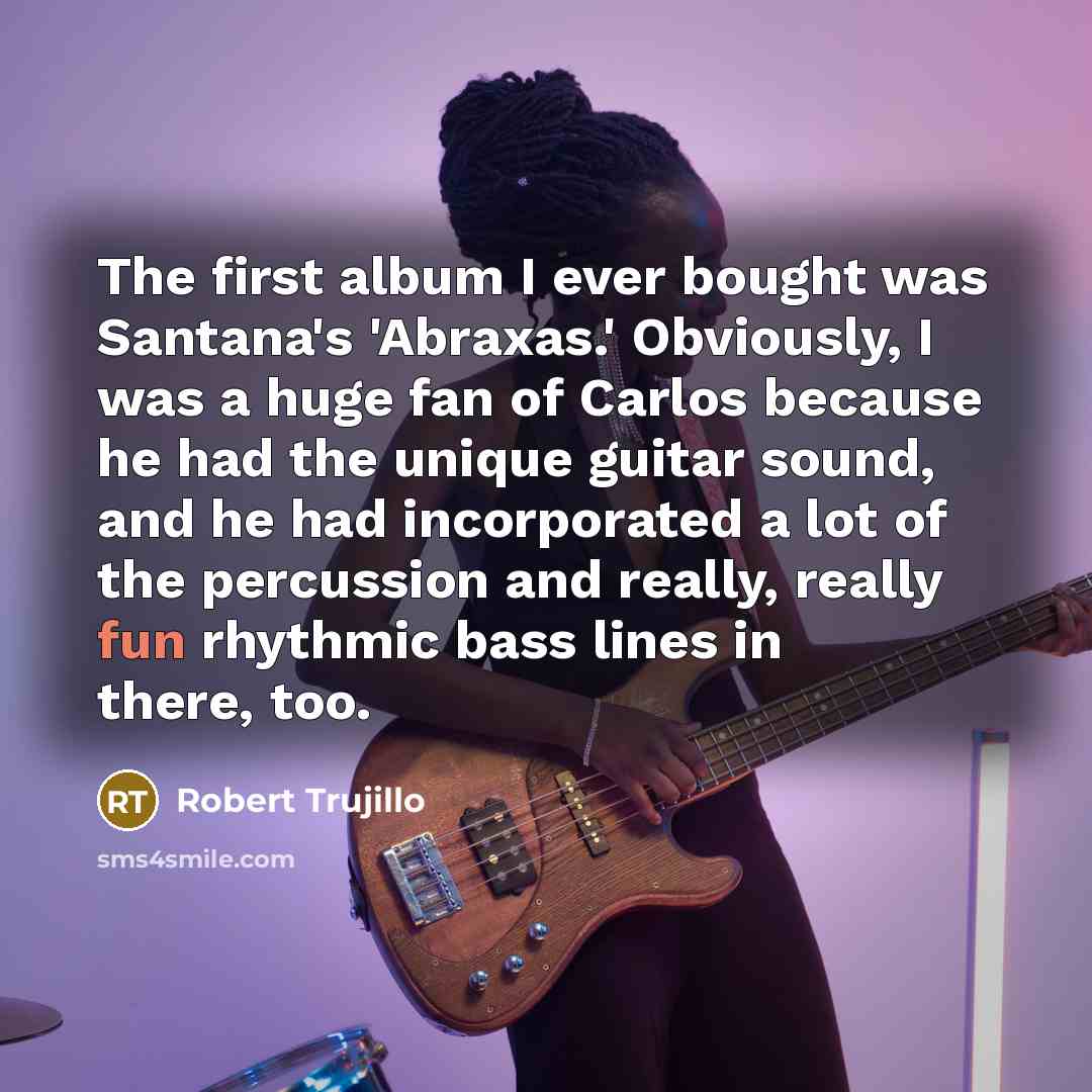 “The first album I ever bought was Santana's 'Abraxas.' Obviously,…” quote by Robert Trujillo
