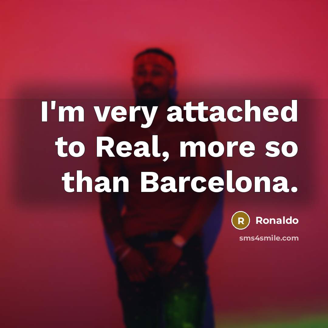 “I'm very attached to Real, more so than Barcelona.…” quote by Ronaldo