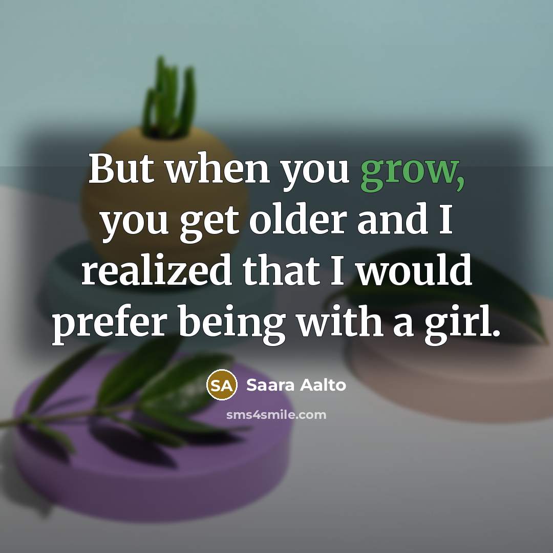 “But when you grow, you get older and I realized…” quote by Saara Aalto
