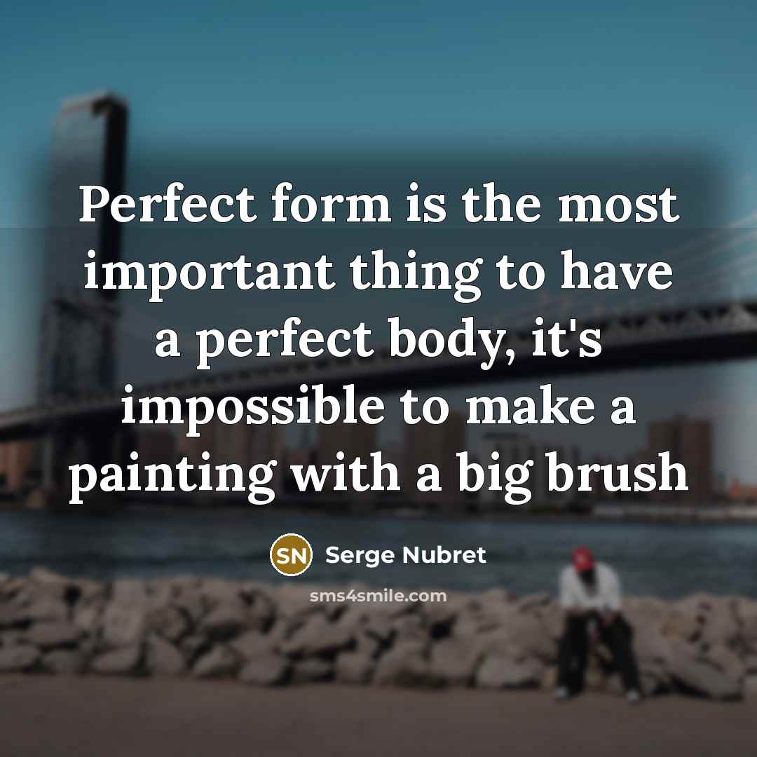 “Perfect form is the most important thing to have a…” quote by Serge Nubret