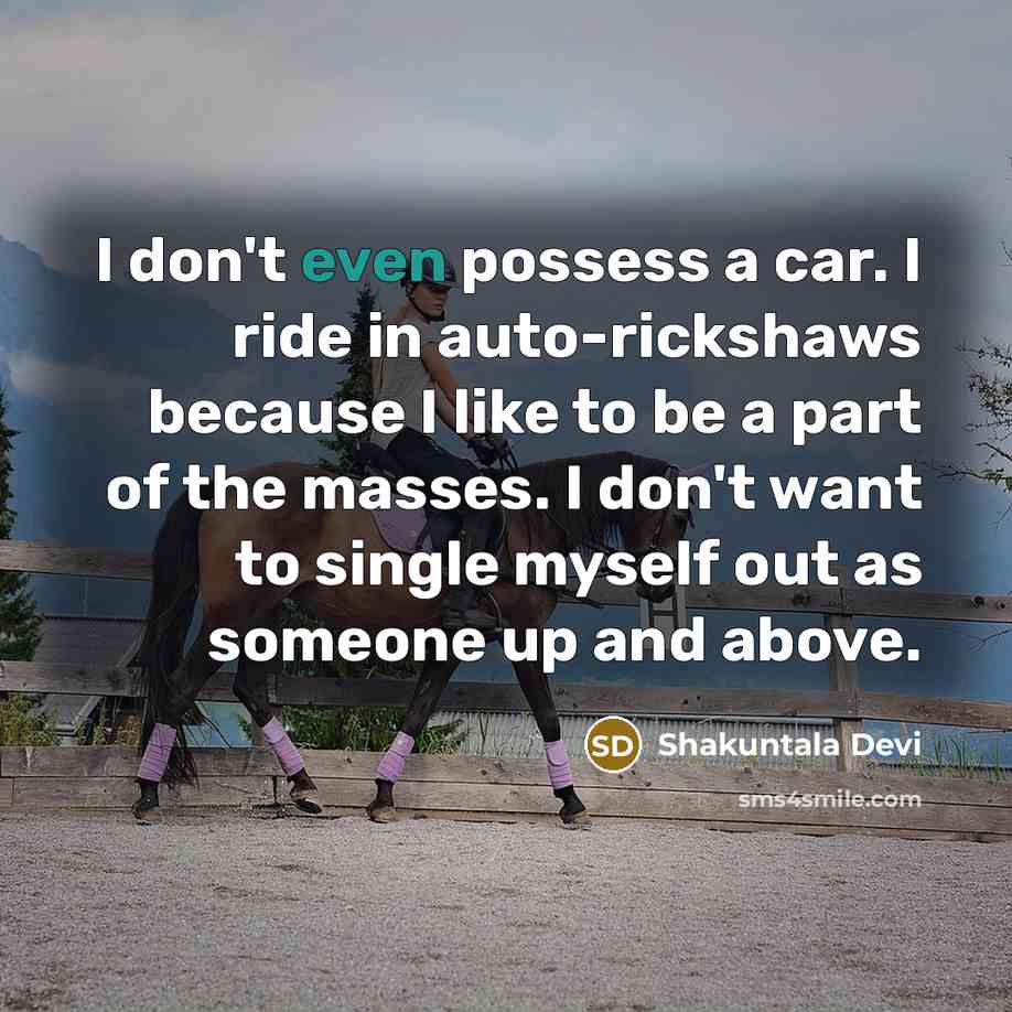 “I don't even possess a car. I ride in auto-rickshaws…” quote by Shakuntala Devi
