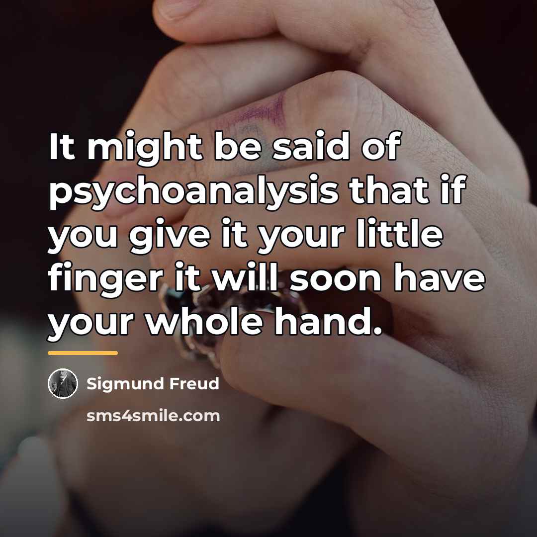 “It might be said of psychoanalysis that if you give…” quote by Sigmund Freud