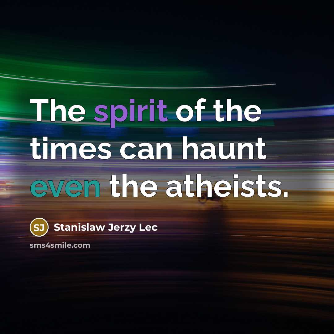 “The spirit of the times can haunt even the atheists.…” quote by Stanislaw Jerzy Lec