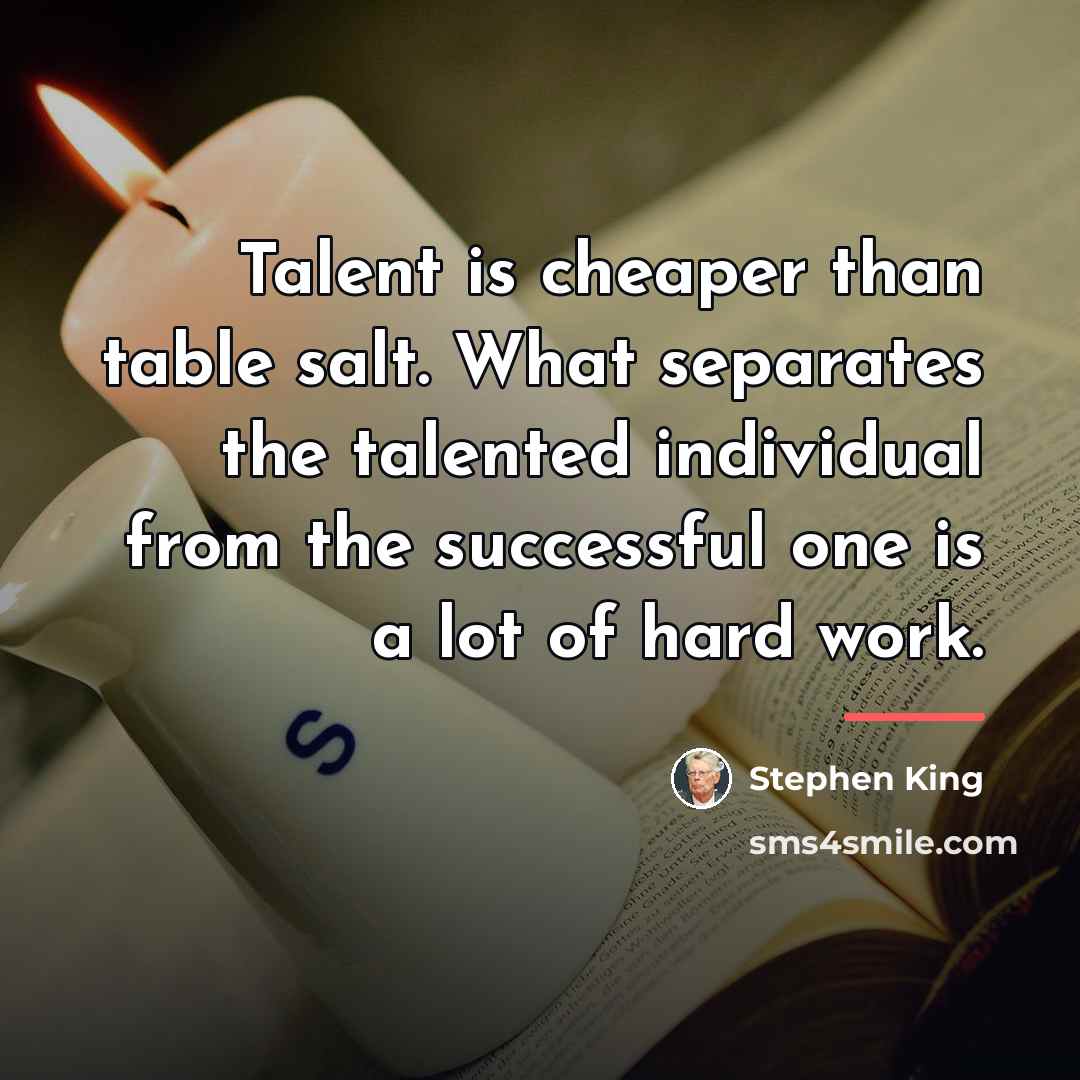 “Talent is cheaper than table salt. What separates the talented…” quote by Stephen King