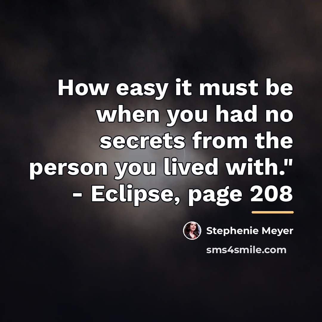 “How easy it must be when you had no secrets…” quote by Stephenie Meyer