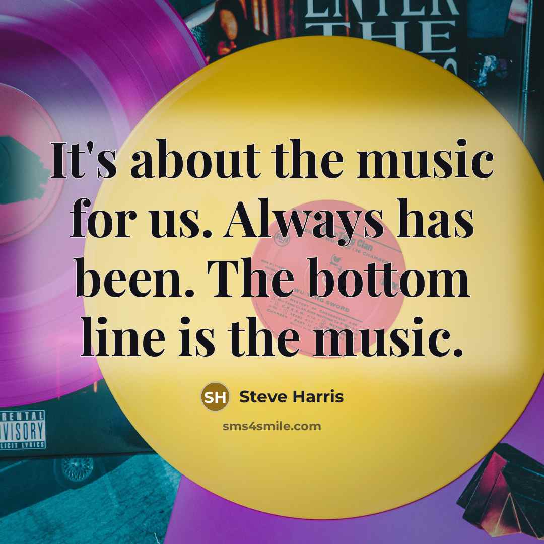 “It's about the music for us. Always has been. The…” quote by Steve Harris