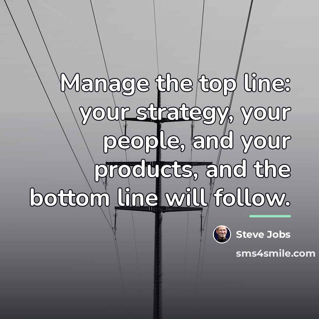 “Manage the top line: your strategy, your people, and your…” quote by Steve Jobs